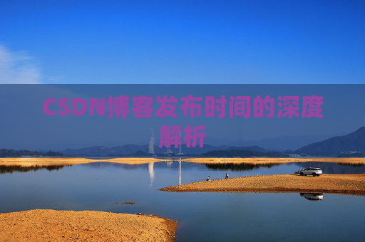 CSDN博客发布时间的深度解析